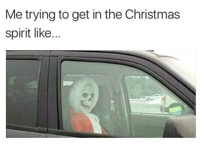 christmas 2020 memes - you re trying to be festive but you re dead inside - Me trying to get in the Christmas spirit ...