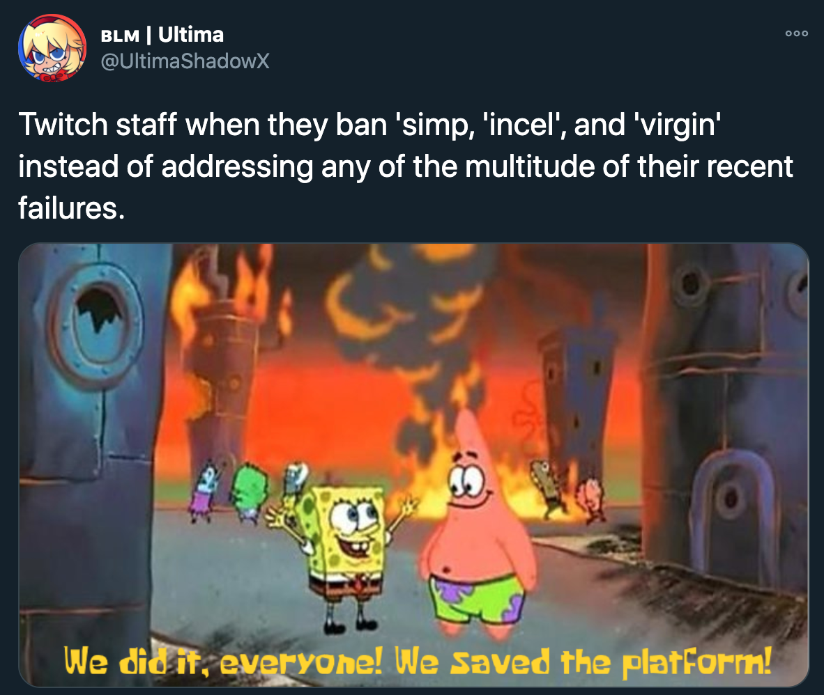 twitter reacts to twitch banning simp and incel - Twitch staff when they ban 'simp, 'incel', and 'virgin' instead of addressing any of the multitude of their recent failures. We did it, everyone! We Saved the platform!