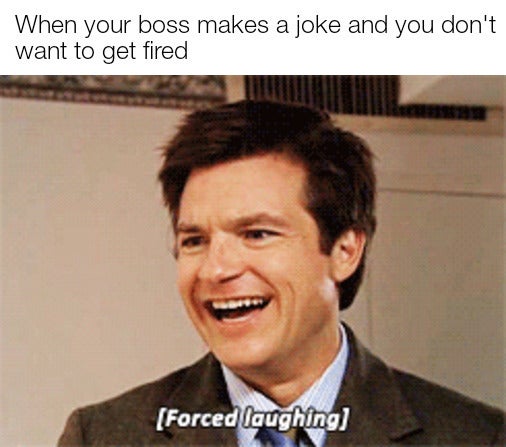 work memes about your boss - workplace memes - When your boss makes a joke and you don't want to get fired Forced laughing