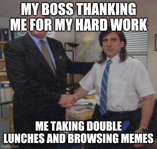work memes about your boss - office handshake meme - My Boss Thanking Me For My Hard Work Me Taking Double Lunches And Browsing Memes imgflip.com
