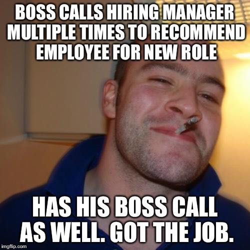 work memes about your boss - memes to lighten the mood - Boss Calls Hiring Manager Multiple Times To Recommend Employee For New Role Has His Boss Call As Well. Got The Job. imgflip.com