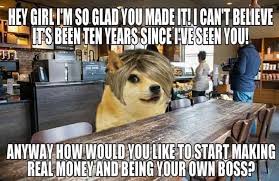 work memes about your boss - classic karen - Hey Girl I'M So Glad You Made It! I Can'T Believe Its Been Ten Years Since Pve Seen You! Anyway How Would You To Start Making Real Money And Being Your Own Boss?