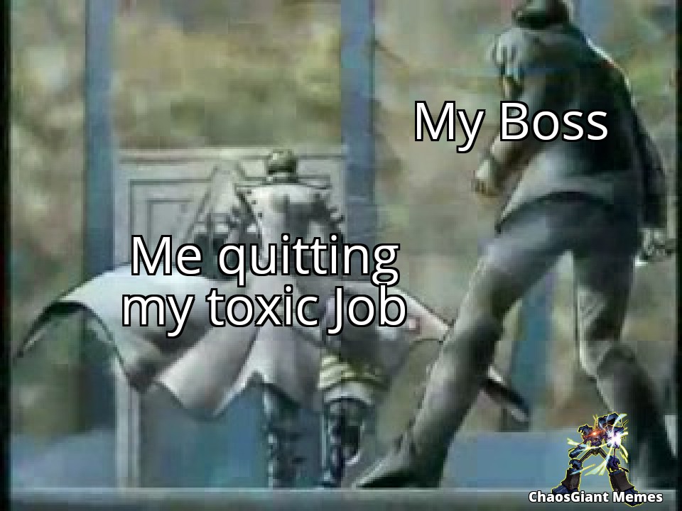 work memes about your boss - photo caption - My Boss Me quitting my toxic Job. ChaosGiant Memes