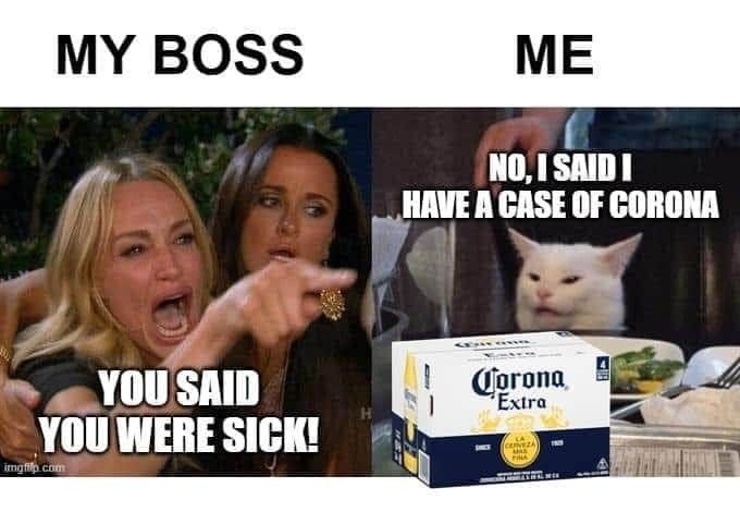 work memes about your boss - case of corona meme - My Boss Me No, I Saidi Have A Case Of Corona You Said You Were Sick! Corona Extra Cerveza imgflip.com