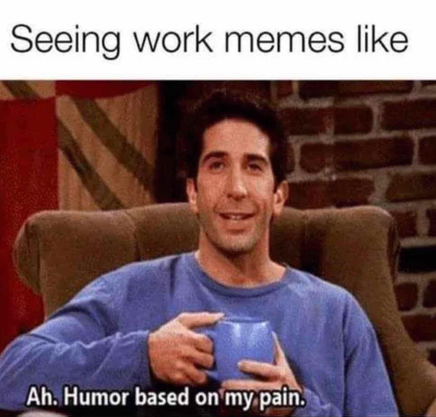 work memes about your boss - funny memes - Seeing work memes Ah. Humor based on my pain.