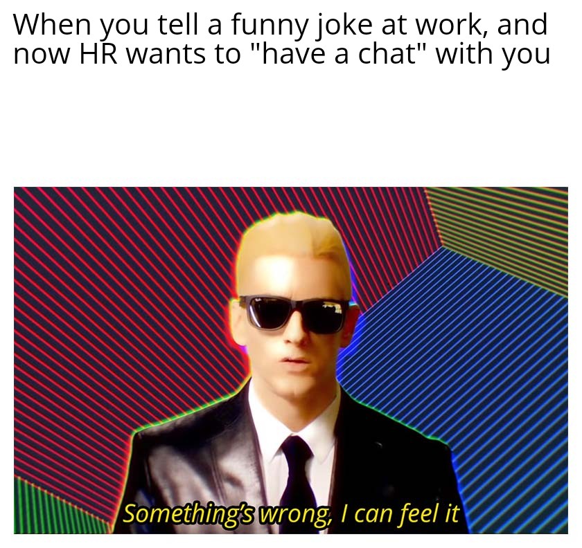 work memes about your boss - emeinem memes - When you tell a funny joke at work, and now Hr wants to