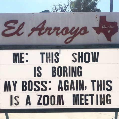 work memes about your boss - el arroyo signs - El Arroyo Austin Me This Show Is Boring My Boss Again, This Is A Zoom Meeting
