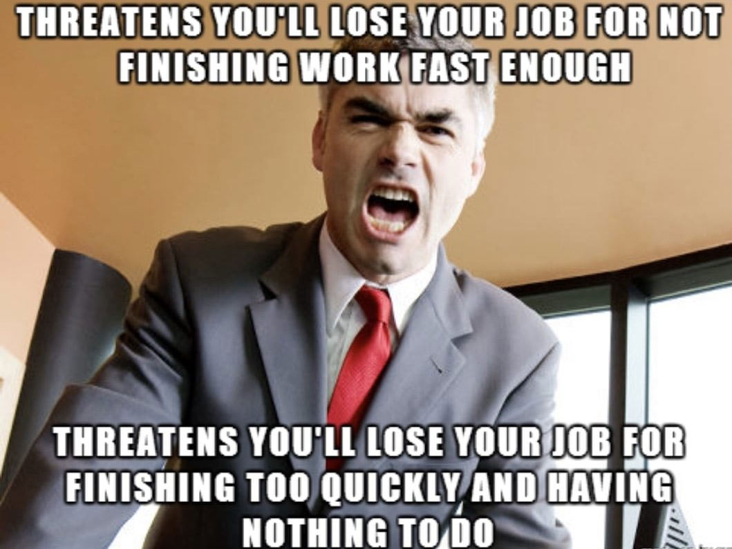 work memes about your boss - you lose your job meme - Threatens You'Ll Lose Your Job For Not Finishing Work Fast Enough Threatens You'Ll Lose Your Job For Finishing Too Quickly And Having Nothing To Do