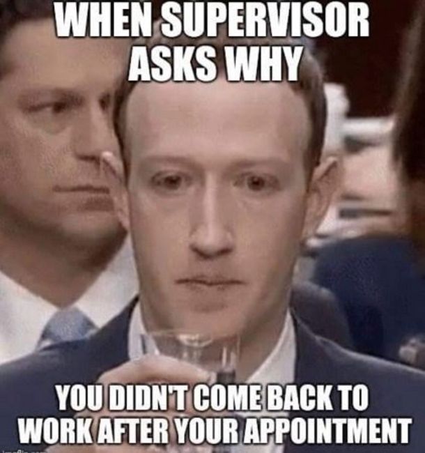 work memes about your boss - social media memes - When Supervisor Asks Why You Didnt Come Back To Work After Your Appointment