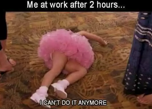 happy work memes - can t work anymore - Me at work after 2 hours... I Can'T Do It Anymore