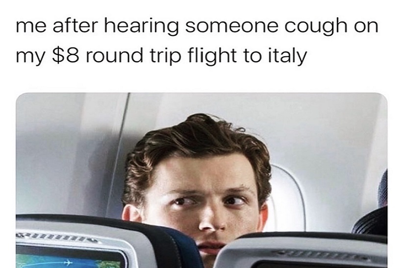 happy work memes - covid memes - me after hearing someone cough on my $8 round trip flight to italy