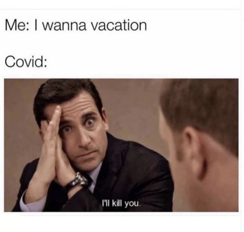 happy work memes - covid vacation meme - Me I wanna vacation Covid I'll kill you.