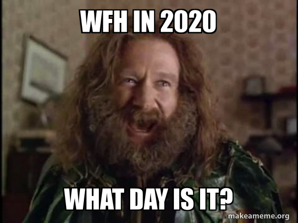 happy work memes - welcome to level 9 of jumanji meme - Wfh In 2020 What Day Is It? makeameme.org