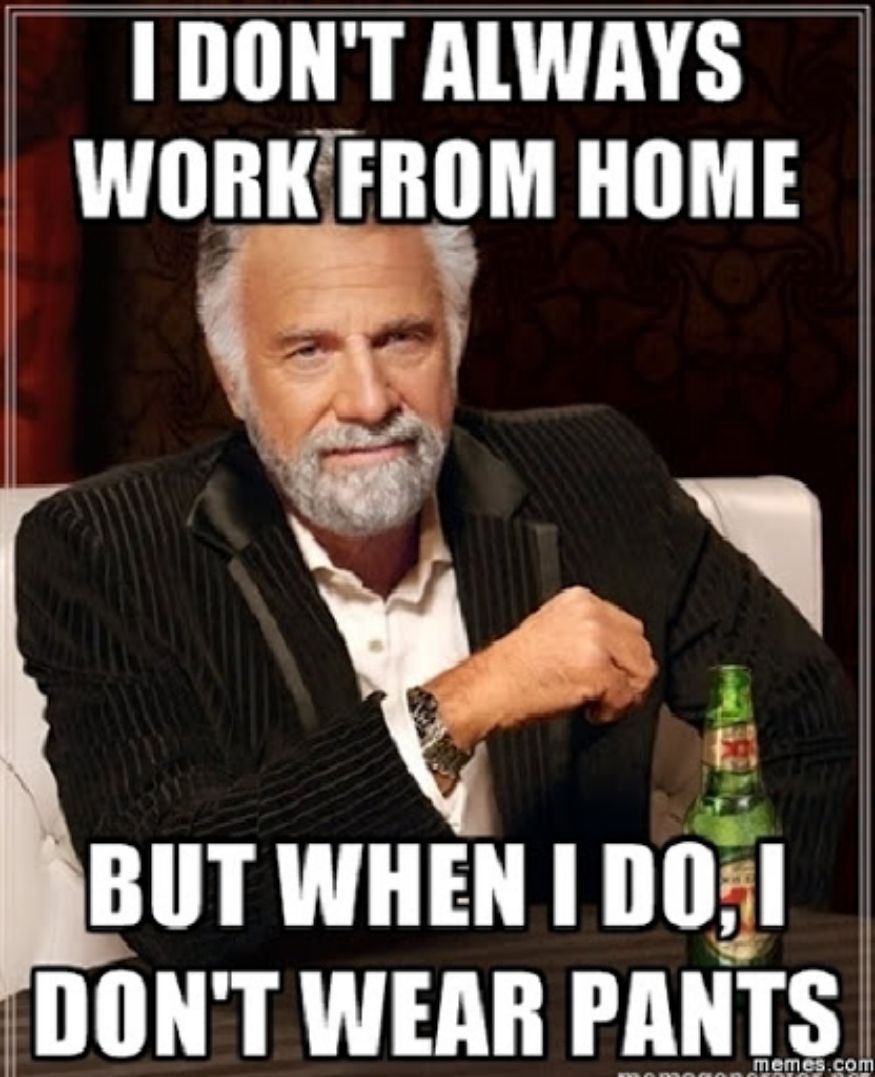 happy work memes - interesting man in the world - I Don'T Always Work From Home But When I Do, I Don'T Wear Pants memes.com