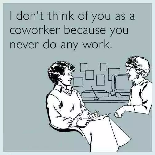 happy work memes - someecards mlk - I don't think of you as a coworker because you never do any work.