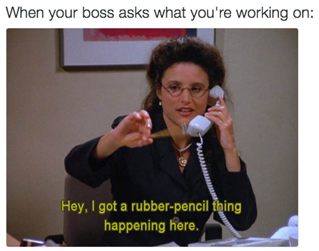 crazy-office-memes elaine benes - When your boss asks what you're working on Hey, I got a rubberpencil thing happening here.
