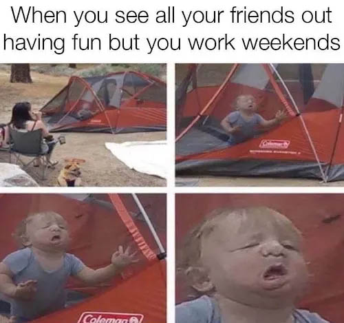 crazy-office-memes meme when your friends are having fun - When you see all your friends out having fun but you work weekends Coleman