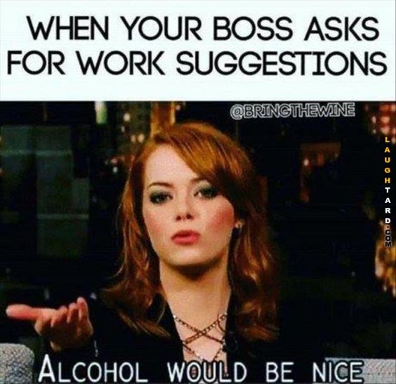 crazy-office-memes funny work memes - When Your Boss Asks For Work Suggestions 300.0 2>Hioc> Alcohol Would Be Nice