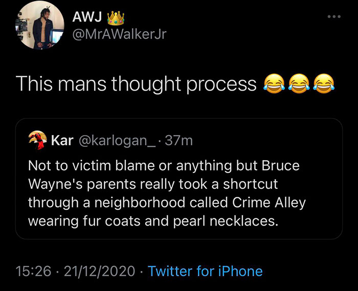 random pics - Awj This mans thought process Kar 37m Not to victim blame or anything but Bruce Wayne's parents really took a shortcut through a neighborhood called Crime Alley wearing fur coats and pearl necklaces. 21122020 Twitter for iPhone