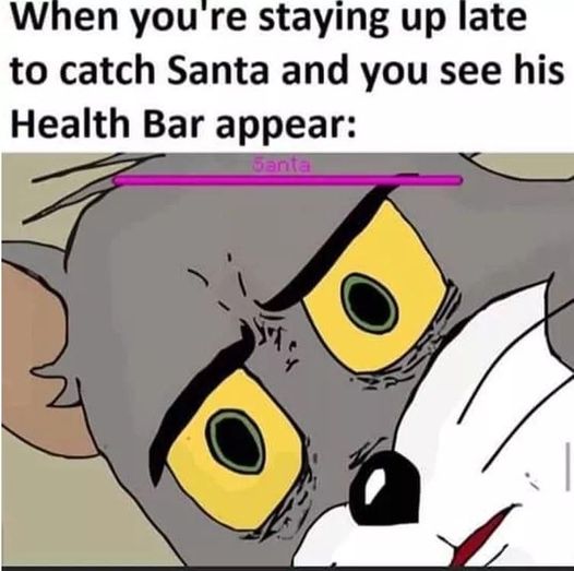 funny video game memes - When you're staying up late to catch Santa and you see his Health Bar appear