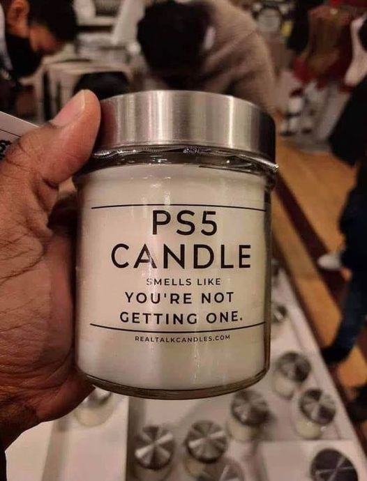 funny video game memes - PS5 Candle Smells like You'Re Not Getting One.