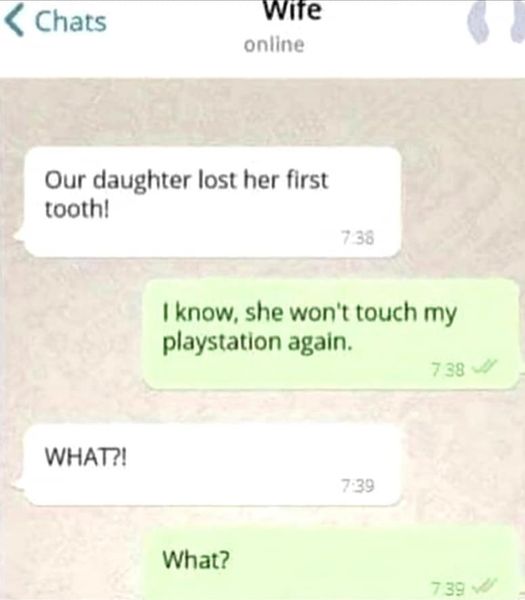 funny video game memes - our daughter lost her first tooth today - I know. she won't touch my playstation again - What??? - what?