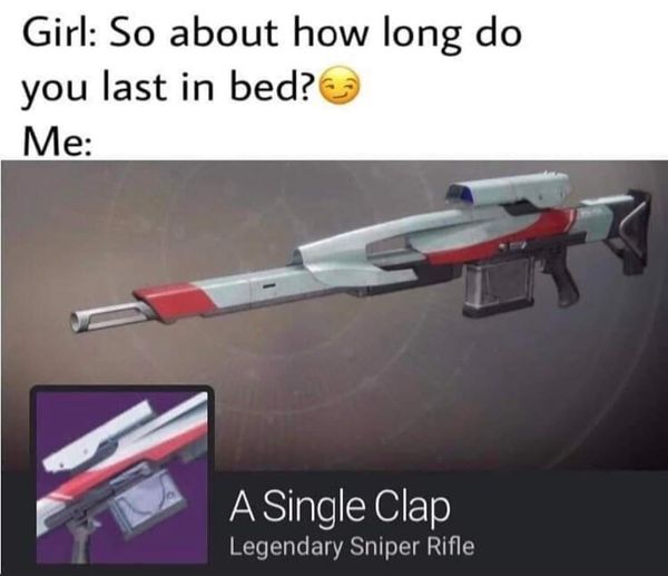 funny video game memes - Girl So about how long do you last in bed? Me A Single Clap Legendary Sniper Rifle