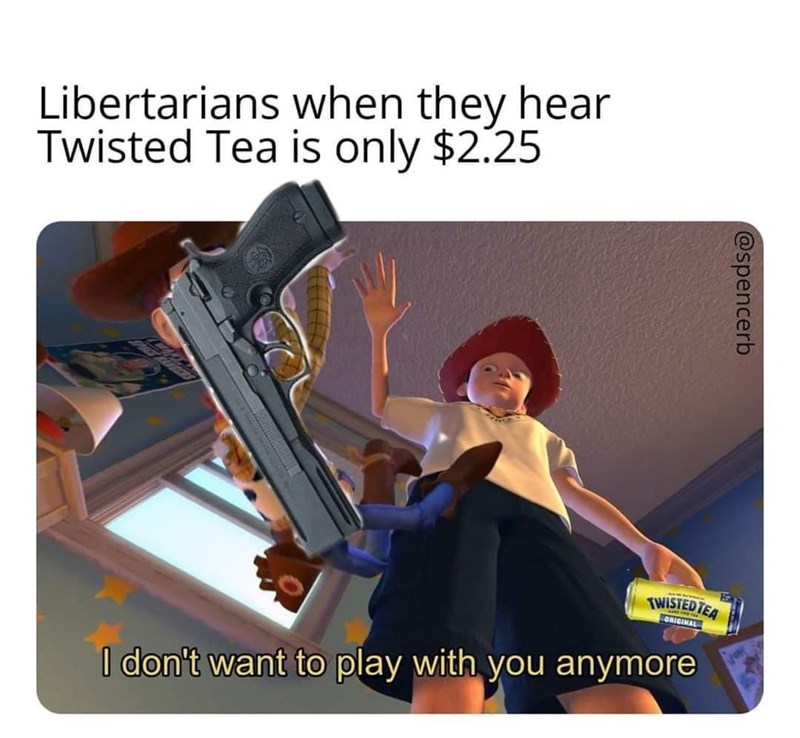 twisted tea memes -  iphone 12 meme - Libertarians when they hear Twisted Tea is only $2.25 Twisted Tea Original I don't want to play with you anymore