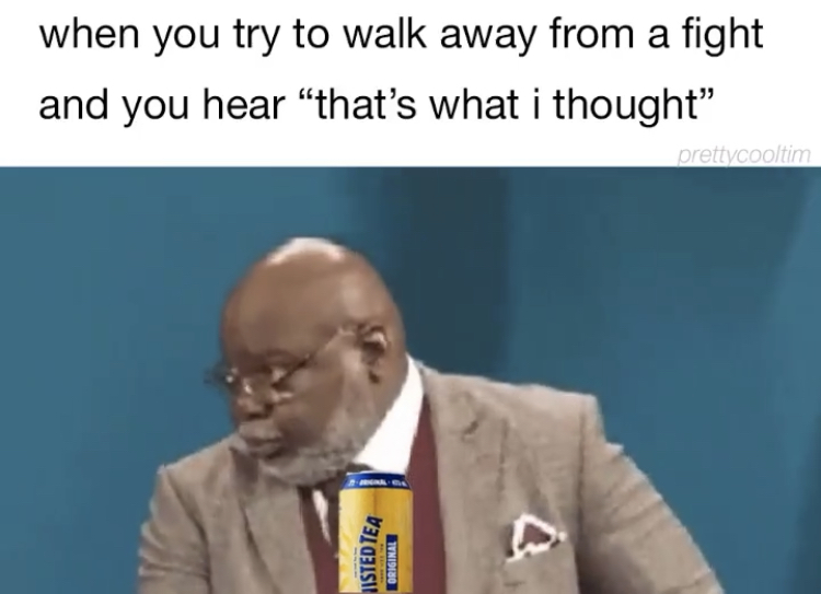 twisted tea memes -  speech - when you try to walk away from a fight and you hear that's what i thought prettycooltim Jistedtea Original