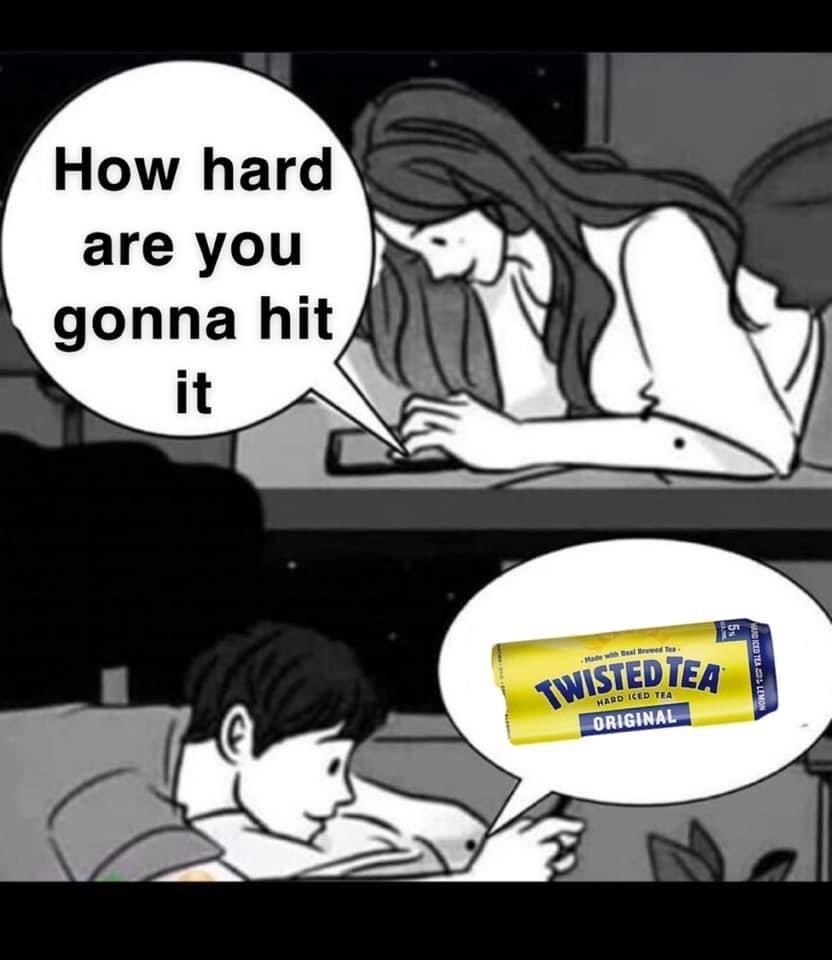 twisted tea memes -  boy and girl texting meme - How hard are you gonna hit it delled the Twistedtea Musiced Tua Lemon Original