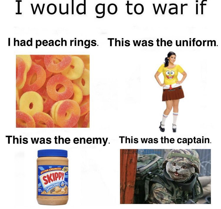 hugeplateofketchup8 - jackson weimer - junk food - I would go to war if I had peach rings. This was the uniform. This was the enemy. This was the captain. Ep Petra Crunchy Skippy Super