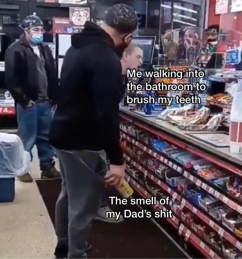 supermarket - Me walking into the bathroom to brush my teeth 1 The smell of my Dad's shit
