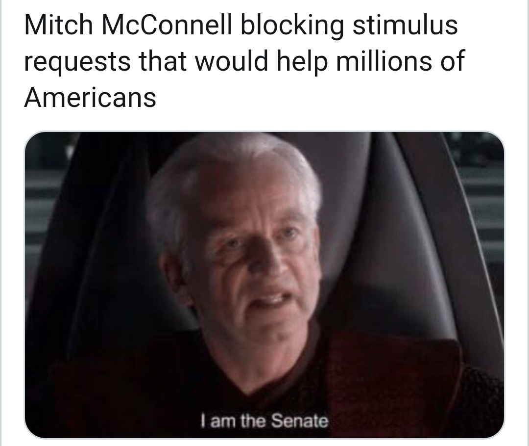 am the senate - Mitch McConnell blocking stimulus requests that would help millions of Americans I am the Senate