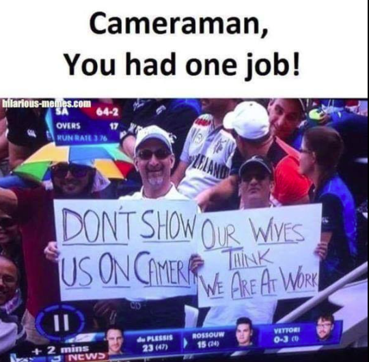 you had one job memes - Cameraman, You had one job! Hilariousmemes.com 642 Overs MUNRARL36 Teland Idont Show Our Wives Us On Camer We Are A Word Vetto 03 du Plessis 230 Rossouw 1500 B 2 mins S News