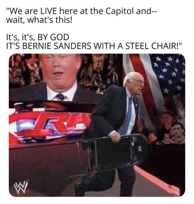 us capitol breach memes - bernie sanders with the steel chair - "We are Live here at the Capitol and wait, what's this! It's, it's, By God It'S Bernie Sanders With A Steel Chair!" W