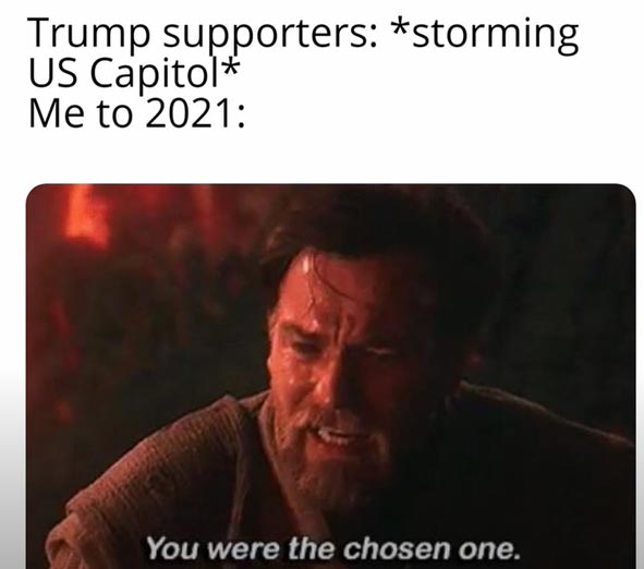 us capitol breach memes - you were the chosen one - Trump supporters storming Us Capitol Me to 2021 You were the chosen one.