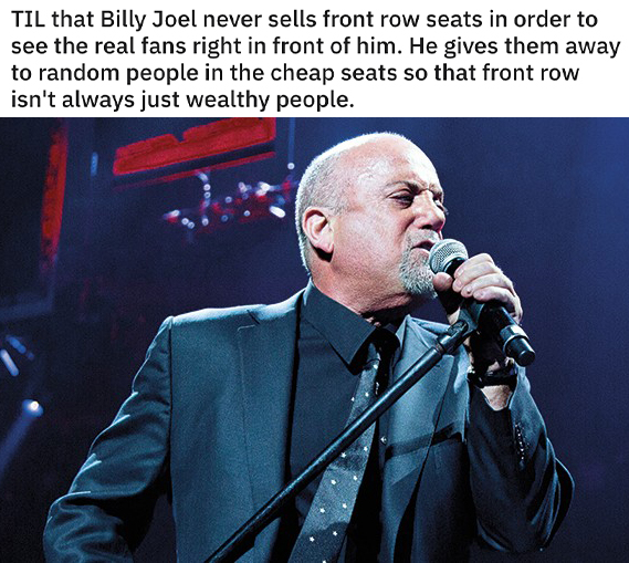 reddit today I learned posts - Til that Billy Joel never sells front row seats in order to see the real fans right in front of him. He gives them away to random people in the cheap seats so that front row isn't always just wealthy people.