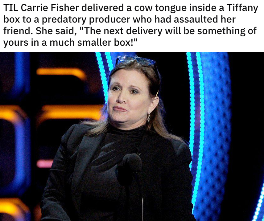 reddit today I learned posts - Til Carrie Fisher delivered a cow tongue inside a Tiffany box to a predatory producer who had assaulted her friend. She said,