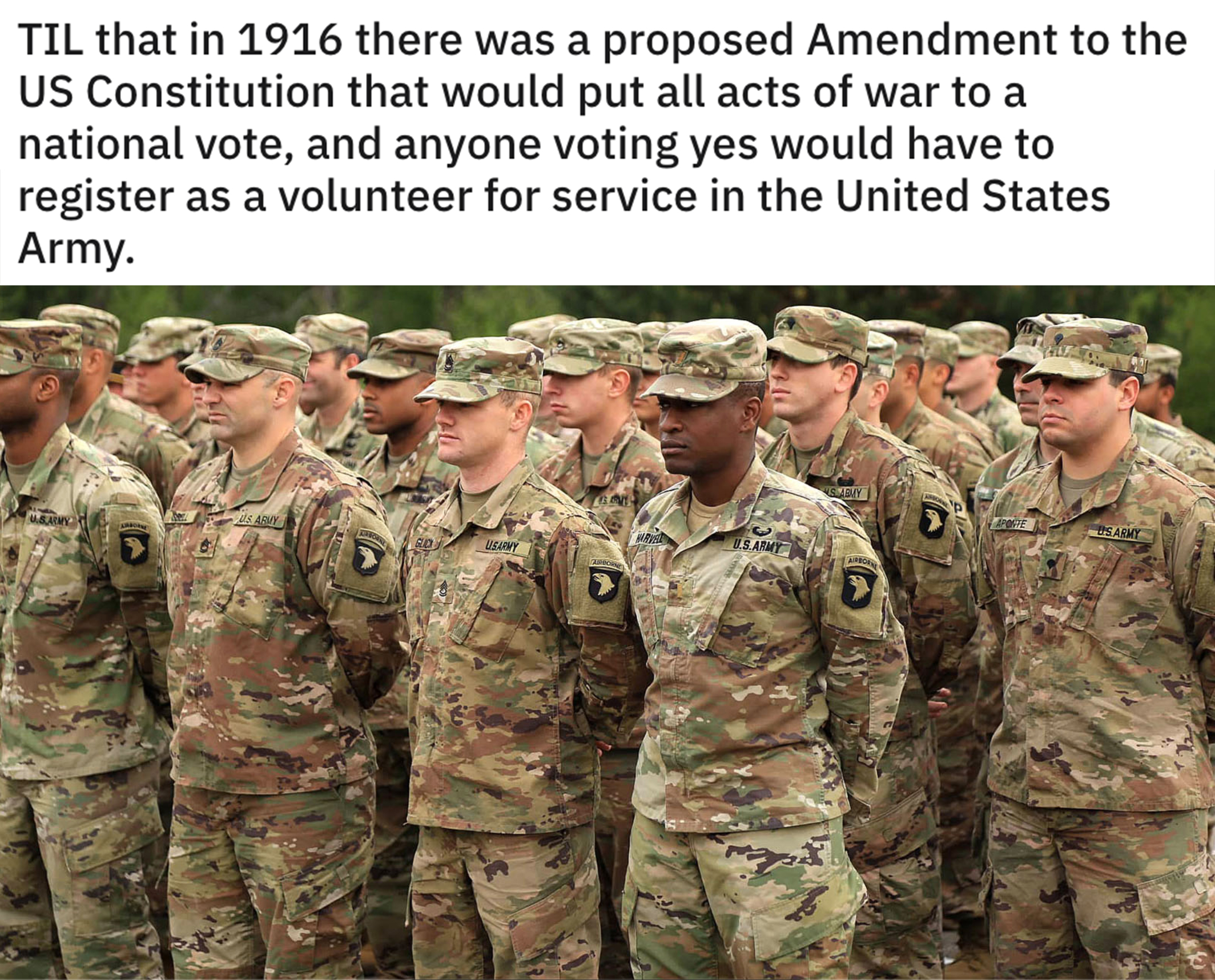 reddit today I learned posts - Til that in 1916 there was a proposed Amendment to the Us Constitution that would put all acts of war to a national vote, and anyone voting yes would have to register as a volunteer for service in the United States Army.