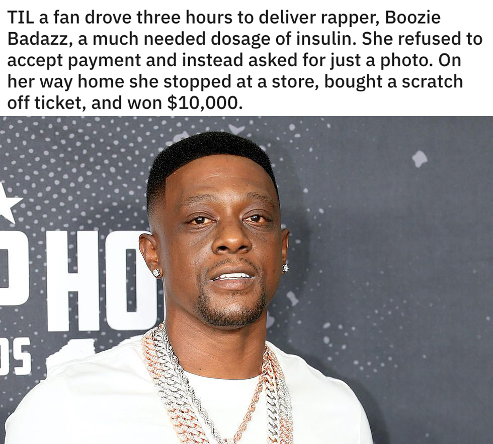 reddit today I learned posts - Til a fan drove three hours to deliver rapper, Boozie Badazz, a much needed dosage of insulin. She refused to accept payment and instead asked for just a photo. On her way home she stopped at a store, bought a scratch off ti