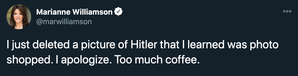funny tweets -- Marianne Williamson I just deleted a picture of Hitler that I learned was photo shopped. I apologize. Too much coffee.