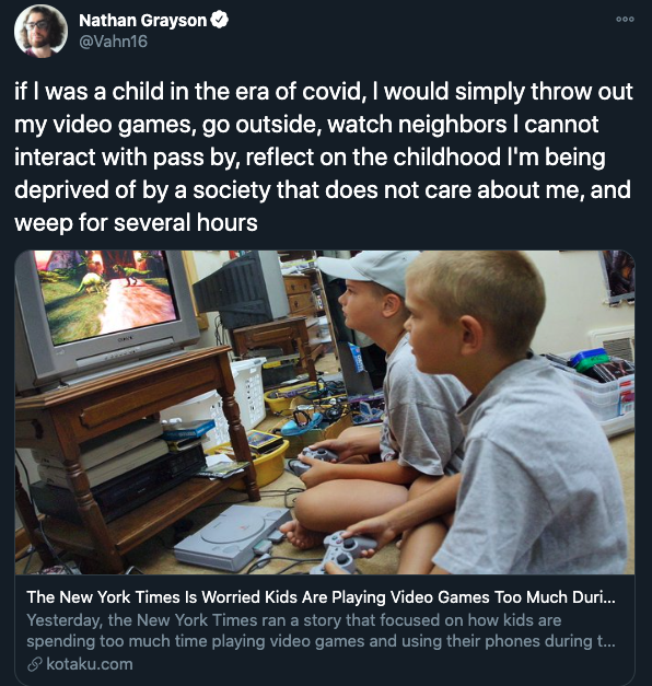 new york times video games - if I was a child in the era of covid, I would simply throw out my video games, go outside, watch neighbors I cannot interact with pass by, reflect on the childhood I'm being deprived of by a society that does n