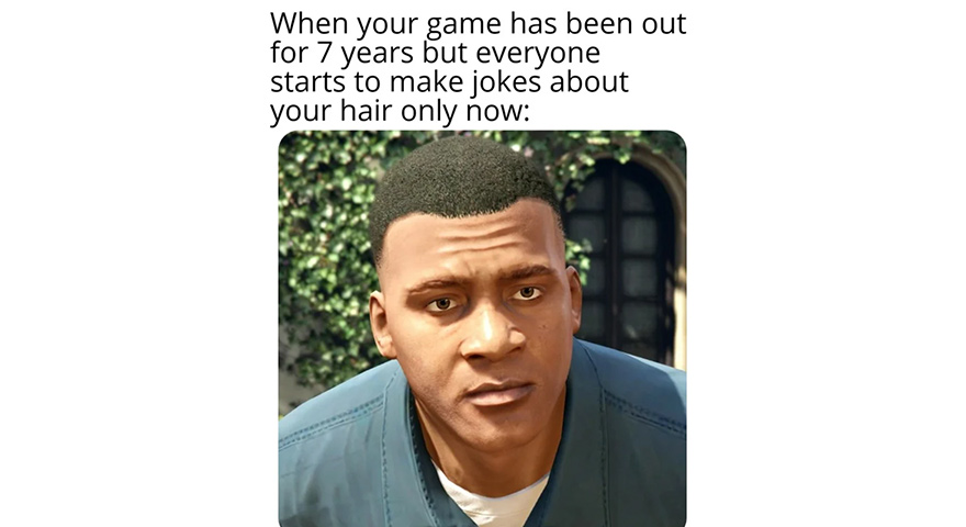 grand theft auto v franklin - When your game has been out for 7 years but everyone starts to make jokes about your hair only now