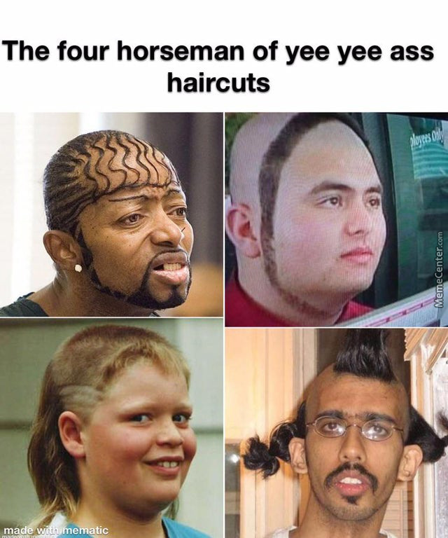 Hairstyle - The four horseman of yee yee ass haircuts poses only MemeCenter.com made with mematic