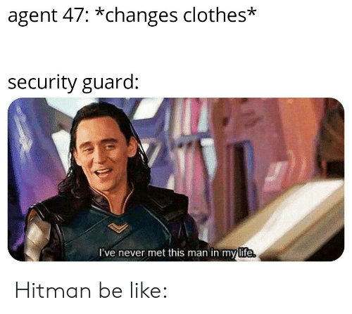 hate biology meme - agent 47 changes clothes security guard I've never met this man in my life. Hitman be