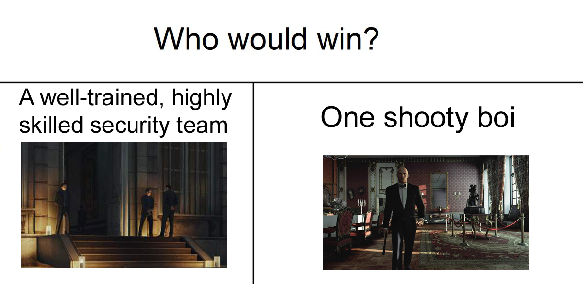 hitman memes - Who would win? A welltrained, highly skilled security team One shooty boi