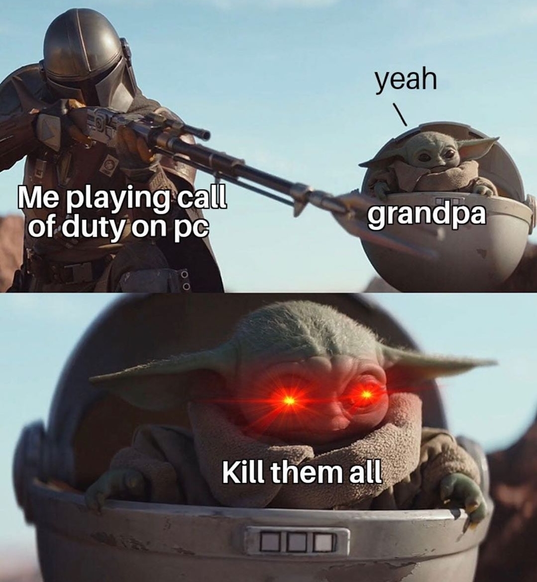 cod memes - yeah Me playing call of duty on Pc grandpa 0 Kill them all