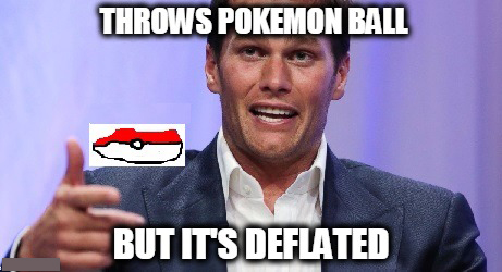 tom brady deflated football memes - Throws Pokemon Ball But It'S Deflated