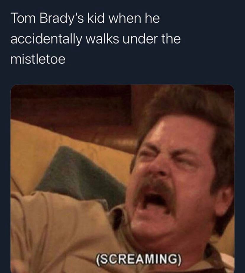 parks and rec reaction - Tom Brady's kid when he accidentally walks under the mistletoe Screaming