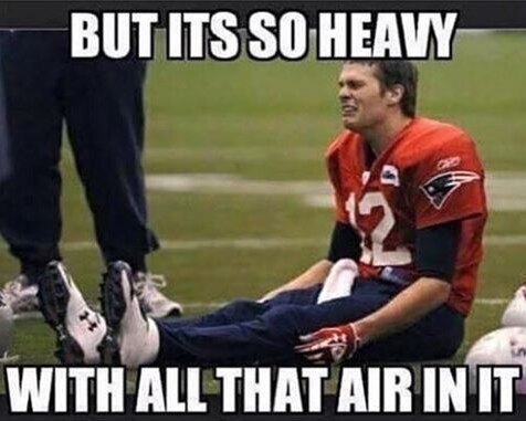 funny tom brady - But Its So Heavy With All That Air In It